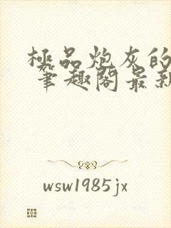 极品炮灰的日常 笔趣阁最新章节更新内容