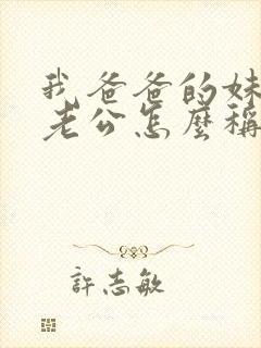 我爸爸的妹妹的老公怎么称呼