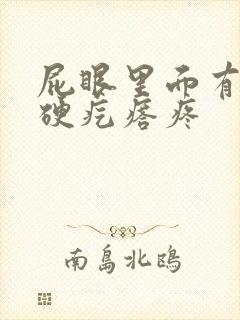 屁眼里面有一个硬疙瘩疼
