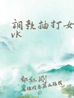 调教抽打女m丨vk