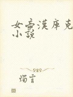 女帝汉库克h版小说