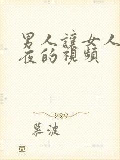 男人让女人爽一夜的视频