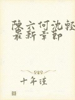 陈六何沈轻舞读最新章节