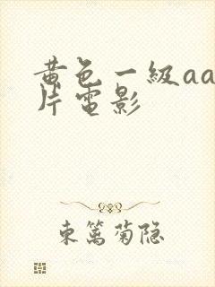 黄色一级aaa片电影