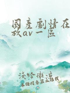 国产剧情在线播放av一区