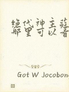 绝代神主苏莫在哪里可以看