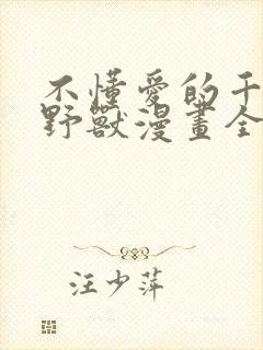 不懂爱的千金与野兽漫画全集免费阅读