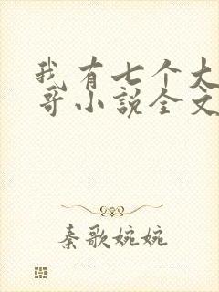 我有七个大佬哥哥小说全文免费阅读