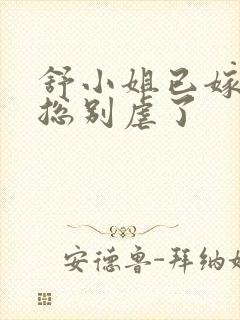 舒小姐已嫁人季总别虐了