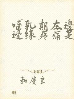 哺乳期左边乳房边缘疼痛是什么原因