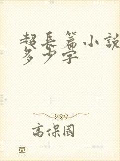 超长篇小说一般多少字