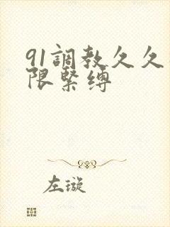 91调教久久极限紧缚