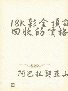 18k彩金项链回收的价格