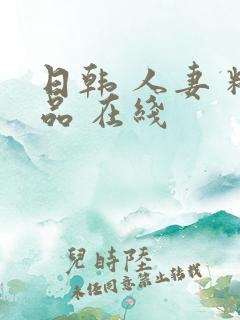 日韩 人妻 精品 在线