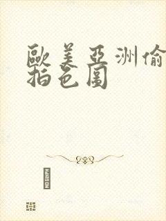 欧美亚洲偷拍自拍色图