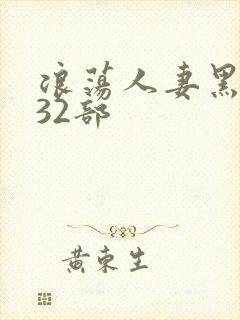 浪荡人妻黑人共32部