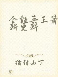 全能兵王萧晨最新更新