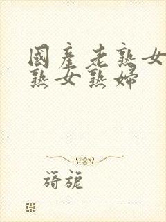 国产老熟女伦老熟女熟妇