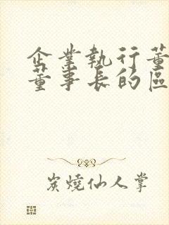 企业执行董事和董事长的区别