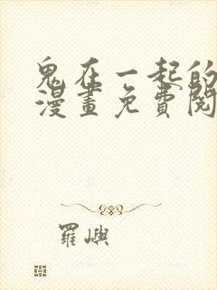 鬼在一起的男人漫画免费阅读