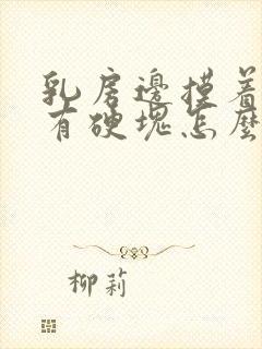 乳房边摸着里面有硬块怎么回事