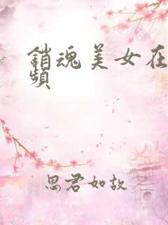 销魂美女在线视频