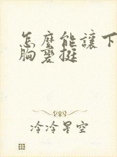 怎么能让下垂的胸变挺