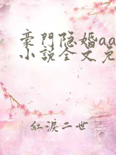 豪门隐婚aa制小说全文免费阅读