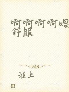 啊啊啊啊嗯嗯嗯舒服