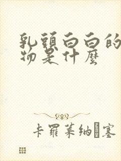 乳头白白的分泌物是什么