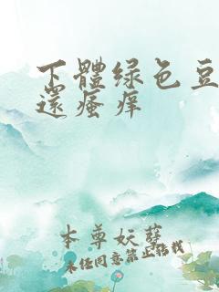 下体绿色豆腐渣还瘙痒