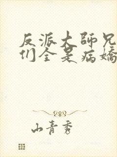 反派大师兄师妹们全是病娇免费漫画