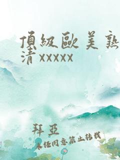 顶级欧美熟妇高清xxxxx