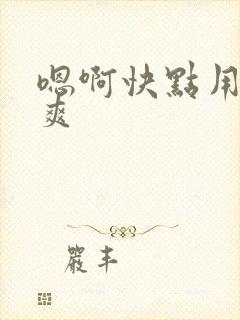 嗯啊快点用力好爽