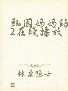 韩国妈妈的朋友2在线播放