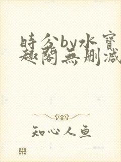 时分by水宝笔趣阁无删减