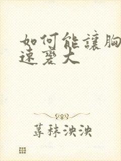 如何能让胸部快速变大