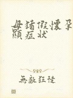 母猪假怀孕最明显症状