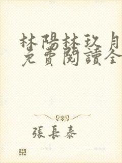 林阳林玖月小说免费阅读全文无弹窗