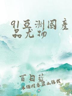 91亚洲国产精品尤物
