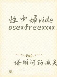 性少妇videosexfreexxxx片txx....