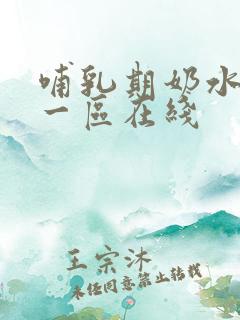 哺乳期奶水乳汁一区在线