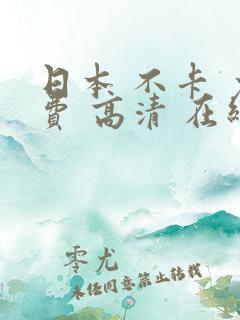 日本 不卡 免费 高清 在线 视频