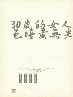 30岁的女人脸色暗黄无光泽