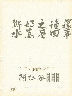 断奶之后还有奶水怎么回事