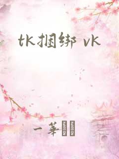 tk捆绑 vk