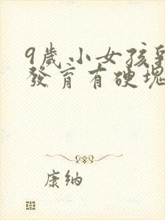 9岁小女孩乳房发育有硬块正常吗