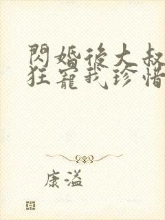 闪婚后大叔每天狂宠我珍惜珍