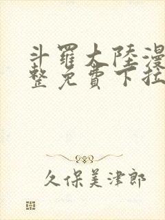 斗罗大陆漫画完整免费下拉式六漫画