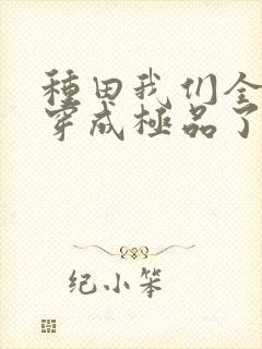 种田我们全家都穿成极品了小说